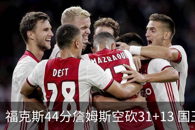 福克斯44分詹姆斯空砍31+13 国王力克湖人
